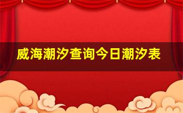 威海潮汐查询今日潮汐表