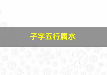 子字五行属水