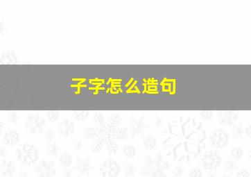 子字怎么造句