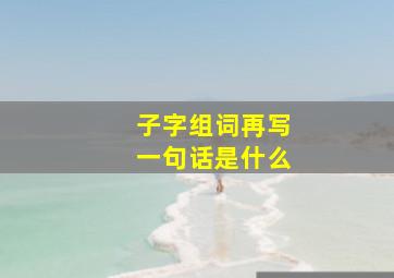 子字组词再写一句话是什么