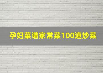 孕妇菜谱家常菜100道炒菜