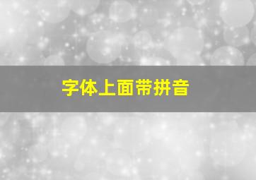 字体上面带拼音