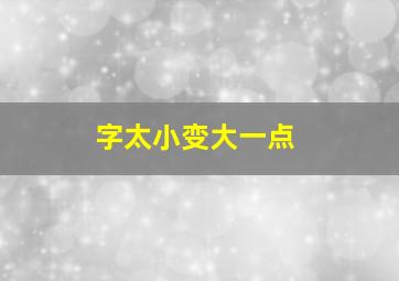 字太小变大一点