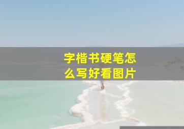 字楷书硬笔怎么写好看图片