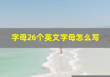 字母26个英文字母怎么写