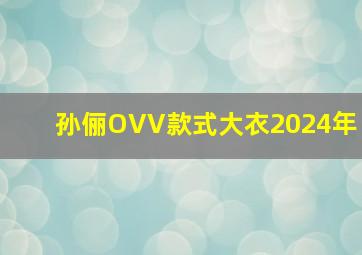 孙俪OVV款式大衣2024年