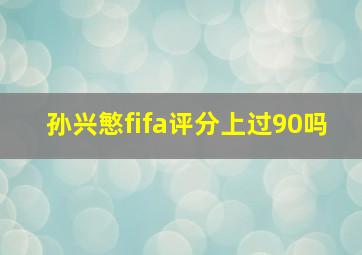 孙兴慜fifa评分上过90吗