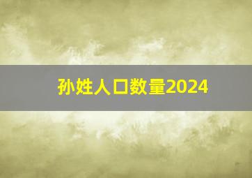 孙姓人口数量2024