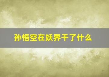 孙悟空在妖界干了什么