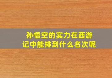 孙悟空的实力在西游记中能排到什么名次呢