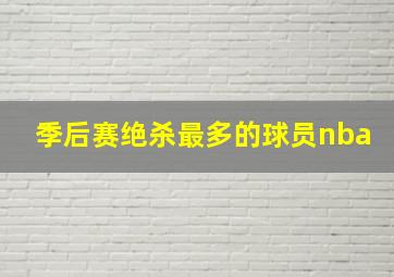 季后赛绝杀最多的球员nba