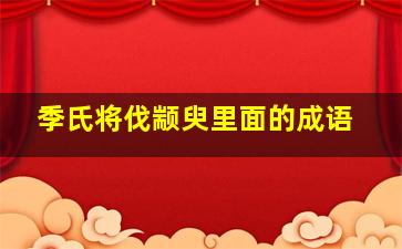 季氏将伐颛臾里面的成语