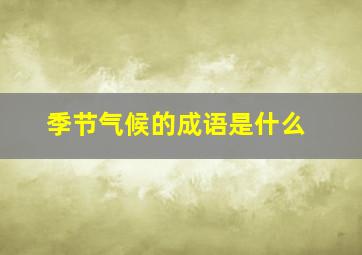 季节气候的成语是什么