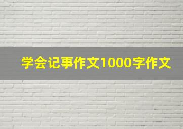 学会记事作文1000字作文