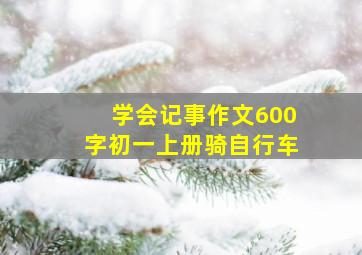 学会记事作文600字初一上册骑自行车