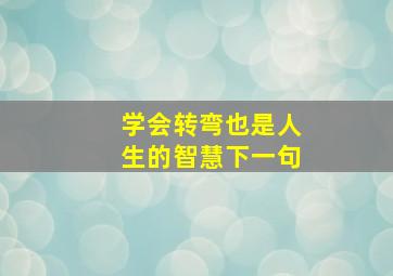 学会转弯也是人生的智慧下一句