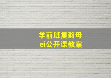 学前班复韵母ei公开课教案