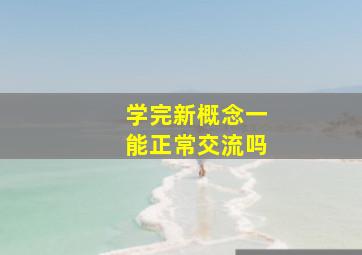 学完新概念一能正常交流吗