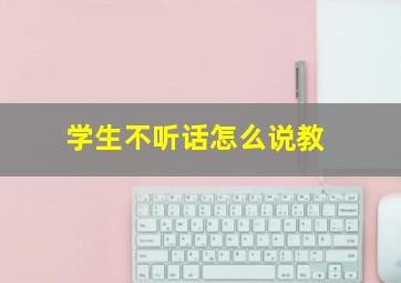 学生不听话怎么说教