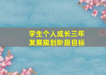 学生个人成长三年发展规划阶段目标