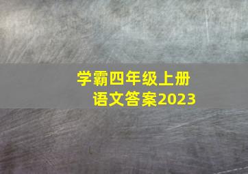 学霸四年级上册语文答案2023