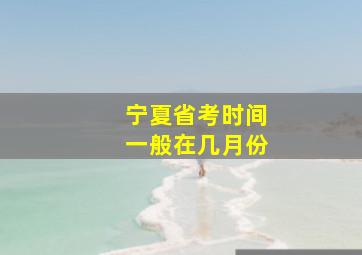 宁夏省考时间一般在几月份