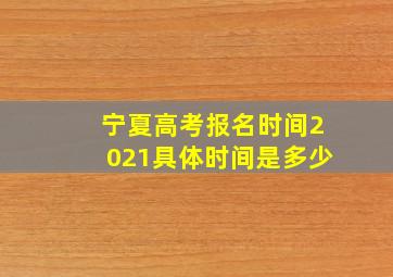 宁夏高考报名时间2021具体时间是多少