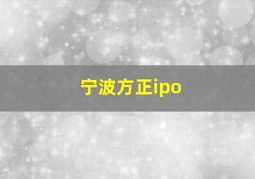 宁波方正ipo