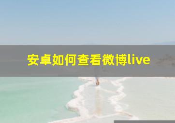 安卓如何查看微博live