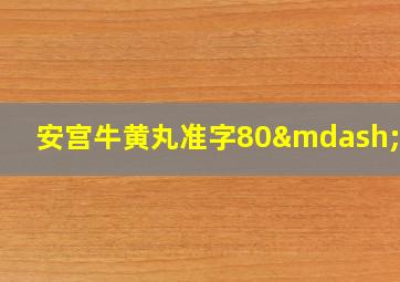 安宫牛黄丸准字80—800