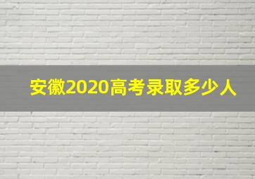 安徽2020高考录取多少人