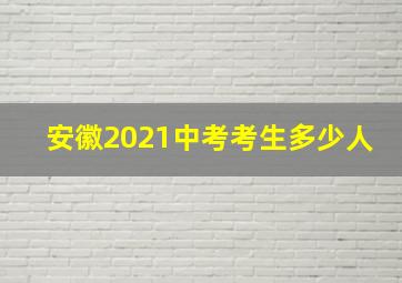 安徽2021中考考生多少人