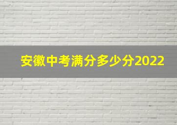 安徽中考满分多少分2022