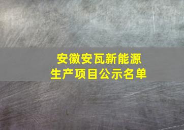 安徽安瓦新能源生产项目公示名单