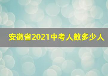 安徽省2021中考人数多少人