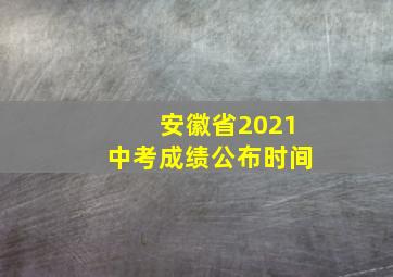 安徽省2021中考成绩公布时间