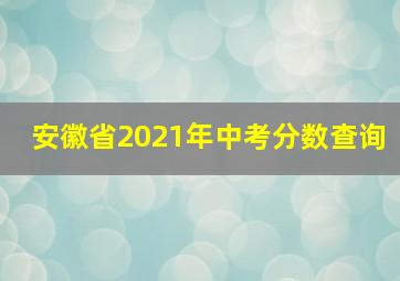 安徽省2021年中考分数查询