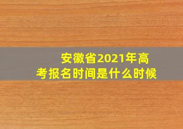 安徽省2021年高考报名时间是什么时候