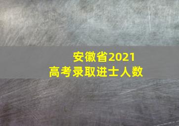 安徽省2021高考录取进士人数