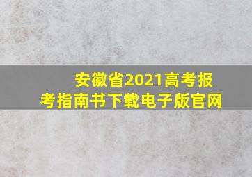 安徽省2021高考报考指南书下载电子版官网