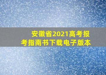 安徽省2021高考报考指南书下载电子版本