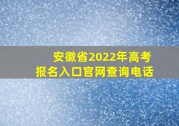 安徽省2022年高考报名入口官网查询电话