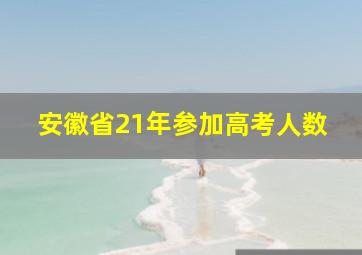 安徽省21年参加高考人数