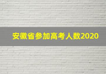 安徽省参加高考人数2020