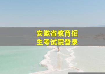 安徽省教育招生考试院登录