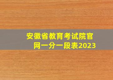 安徽省教育考试院官网一分一段表2023