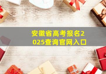 安徽省高考报名2025查询官网入口