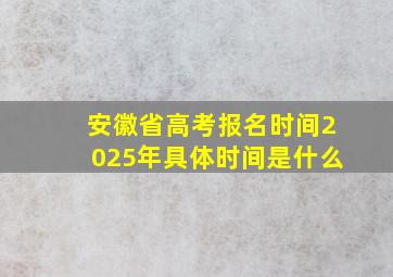 安徽省高考报名时间2025年具体时间是什么