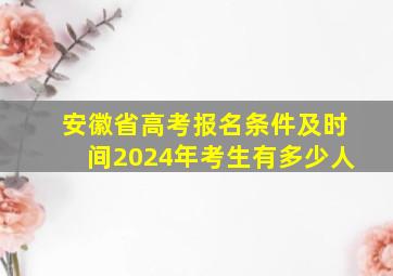 安徽省高考报名条件及时间2024年考生有多少人