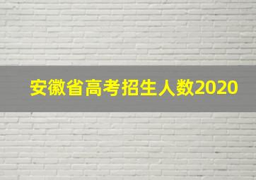 安徽省高考招生人数2020